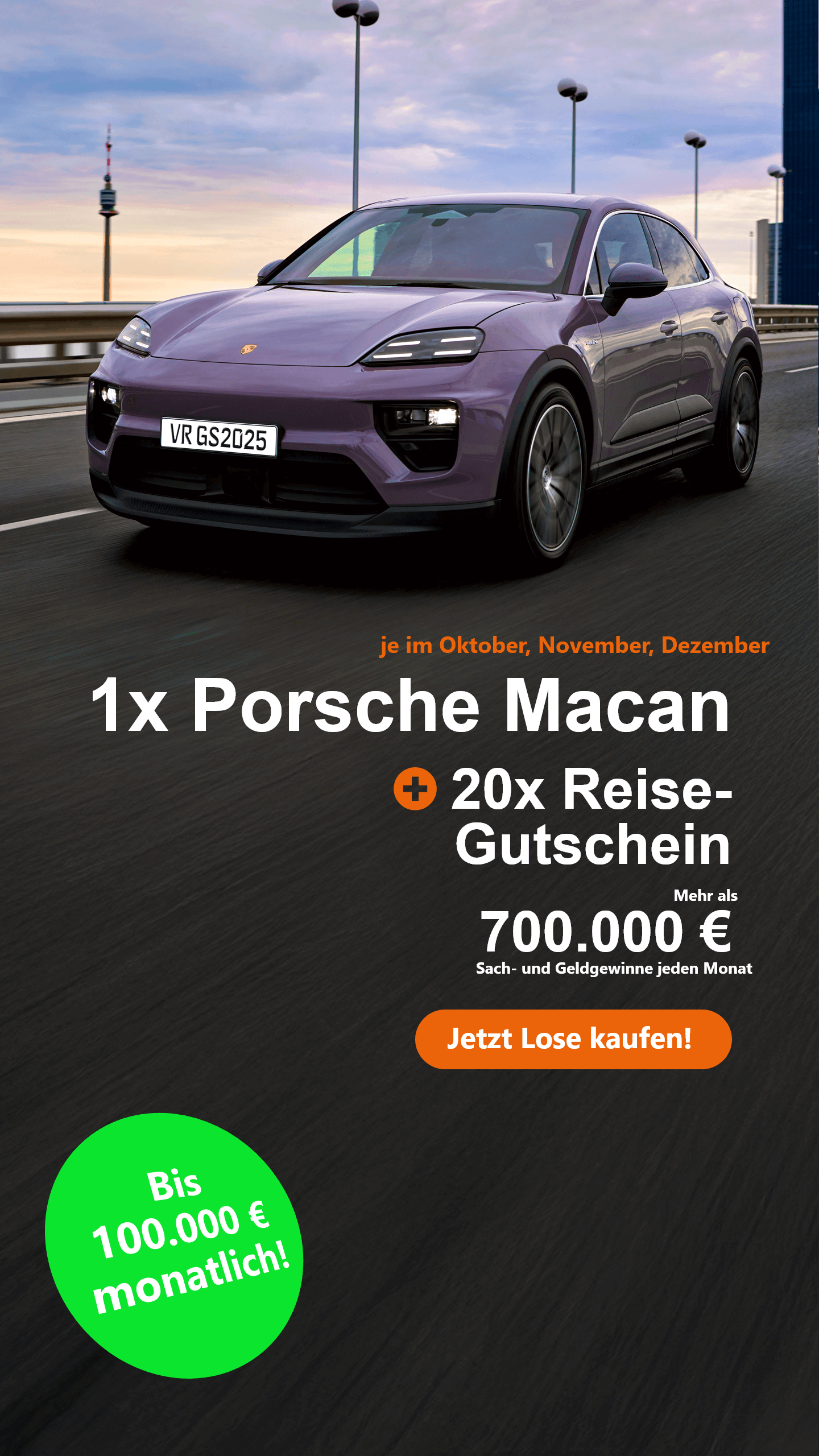 Werbung für eine Lotterie mit einem Hauptgewinn eines Porsche Macan, der auf einer Straße fährt. Daneben steht der Text: 'Je im Oktober, November, Dezember: 1x Porsche Macan + 20x Reise-Gutschein'. Darunter wird hervorgehoben: 'Mehr als 700.000 € Sach- und Geldgewinne jeden Monat'. Ein grüner Kreis betont: 'Bis 100.000 € monatlich!'. Ein orangefarbener Button fordert dazu auf: 'Jetzt Lose kaufen!'